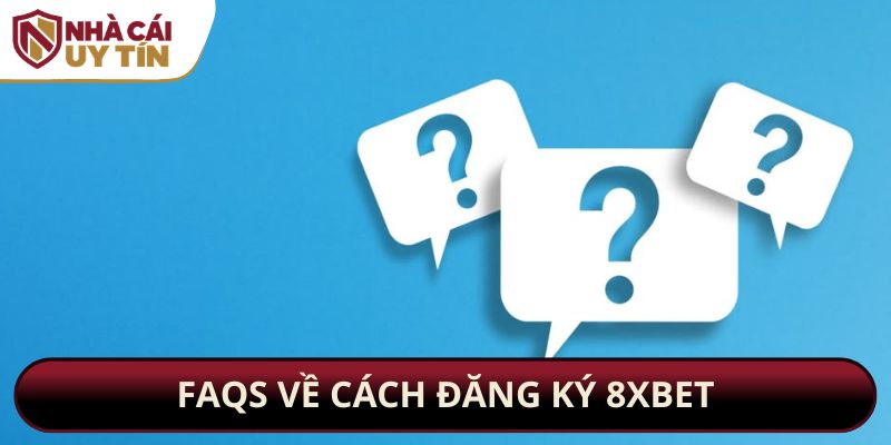 FAQs về cách đăng ký 8xbet